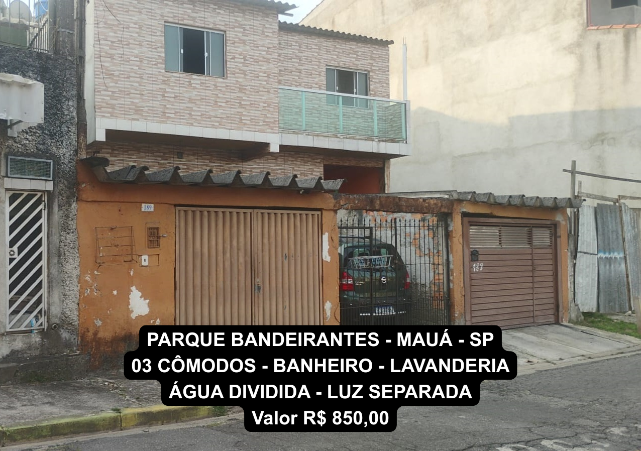 PARQUE BANDEIRANTES - MAUÁ - SP 03 CÔMODOS - BANHEIRO - LAVANDERIA ÁGUA DIVIDIDA - LUZ SEPARADA Valor R$ 850,00.png